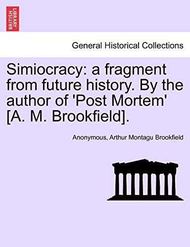 Simiocracy: a fragment from future history. By the author of 'Post Mortem' [A. M. Brookfield].