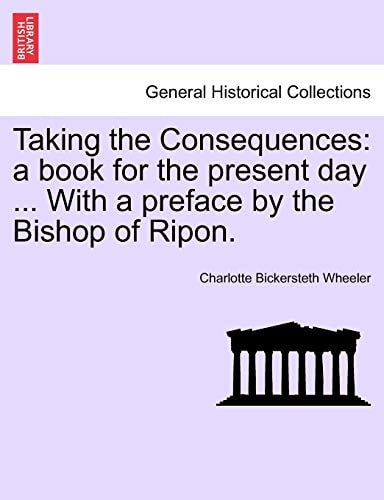 Taking the Consequences: a book for the present day ... With a preface by the Bishop of Ripon.