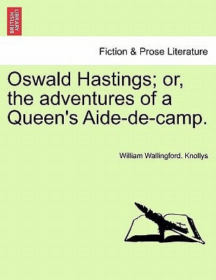 Oswald Hastings; or, the adventures of a Queen's Aide-de-camp.
