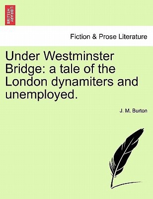 Under Westminster Bridge: a tale of the London dynamiters and unemployed.