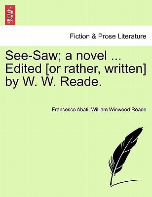 See-Saw; a novel ... Edited [or rather, written] by W. W. Reade.