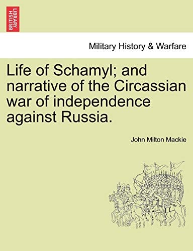 Life of Schamyl; and narrative of the Circassian war of independence against Russia.
