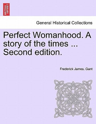 Perfect Womanhood. A story of the times ... Second edition.