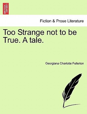 Too Strange not to be True. A tale.