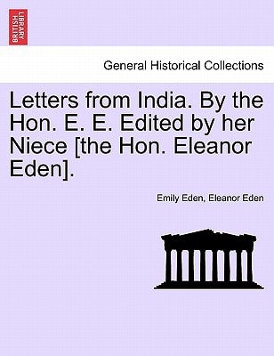 Letters from India. By the Hon. E. E. Edited by her Niece [the Hon. Eleanor Eden].