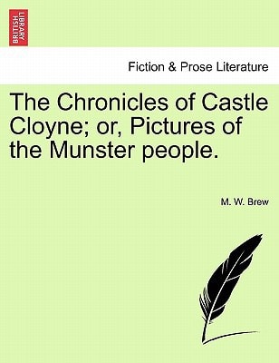 The Chronicles of Castle Cloyne; or, Pictures of the Munster people.