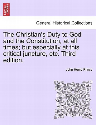 The Christian's Duty to God and the Constitution, at all times; but especially at this critical juncture, etc. Third edition.