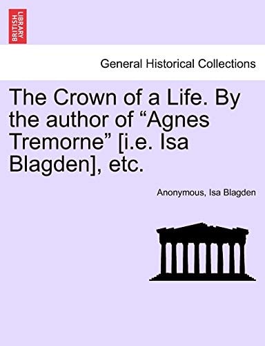 The Crown of a Life. By the author of "Agnes Tremorne" [i.e. Isa Blagden], etc.