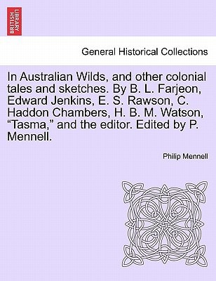 In Australian Wilds, and other colonial tales and sketches. By B. L. Farjeon, Edward Jenkins, E. S. Rawson, C. Haddon Chambers, H. B. M. Watson, "Tasma," and the editor. Edited by P. Mennell.