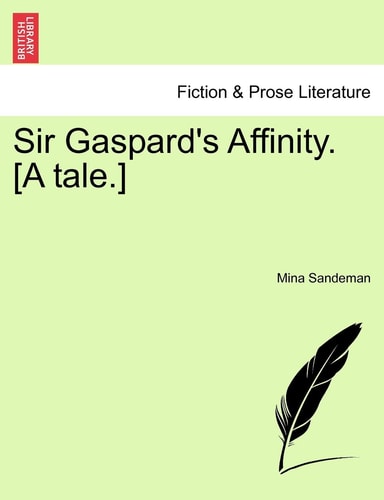 Sir Gaspard's Affinity. [A tale.]