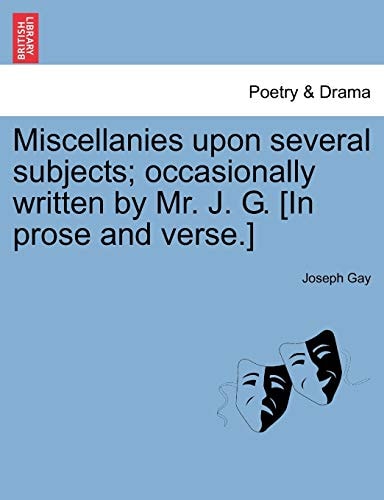 Miscellanies upon several subjects; occasionally written by Mr. J. G. [In prose and verse.]