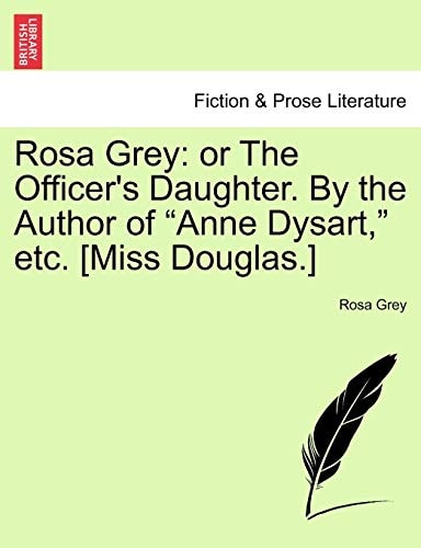 Rosa Grey: or The Officer's Daughter. By the Author of "Anne Dysart," etc. [Miss Douglas.]