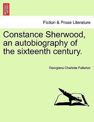 Constance Sherwood, an autobiography of the sixteenth century. Vol. III.