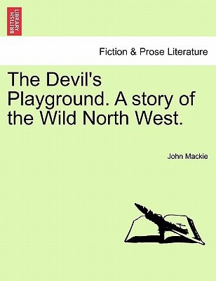 The Devil's Playground. A story of the Wild North West.