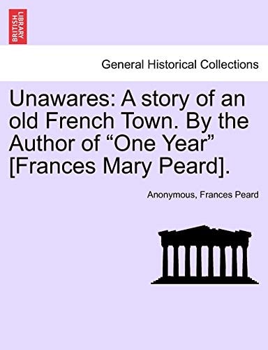Unawares: A story of an old French Town. By the Author of "One Year" [Frances Mary Peard].