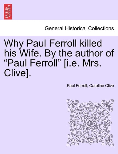 Why Paul Ferroll Killed His Wife. by the Author of "Paul Ferroll" [I.E. Mrs. Clive].