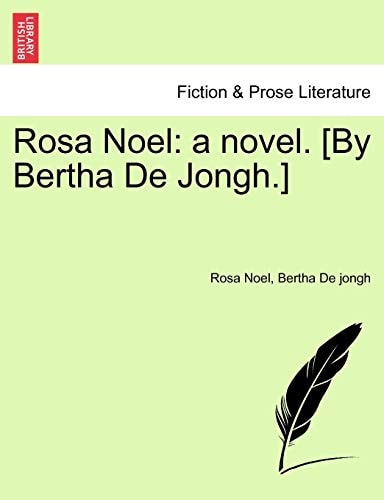 Rosa Noel: a novel. [By Bertha De Jongh.]