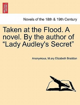 Taken at the Flood. a Novel. by the Author of "Lady Audley's Secret"