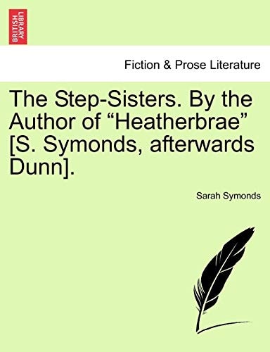 The Step-Sisters. By the Author of "Heatherbrae" [S. Symonds, afterwards Dunn].