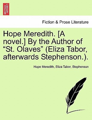 Hope Meredith. [A novel.] By the Author of "St. Olaves" (Eliza Tabor, afterwards Stephenson.).