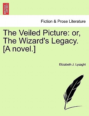 The Veiled Picture: or, The Wizard's Legacy. [A novel.]
