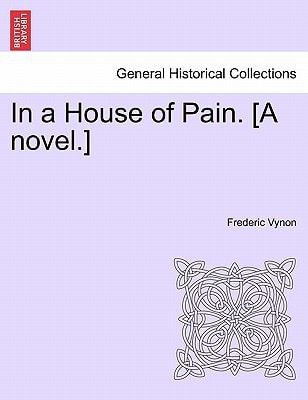 In a House of Pain. [A novel.]
