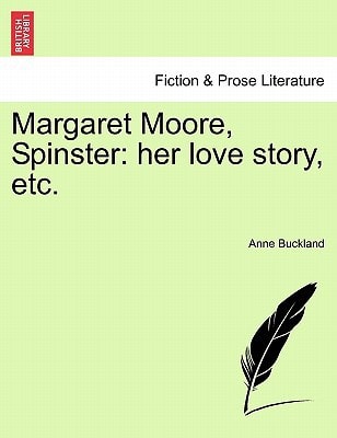 Margaret Moore, Spinster: her love story, etc.