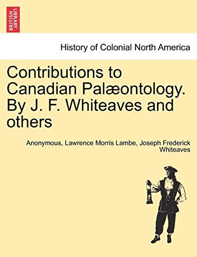 Contributions to Canadian Palæontology. By J. F. Whiteaves and others