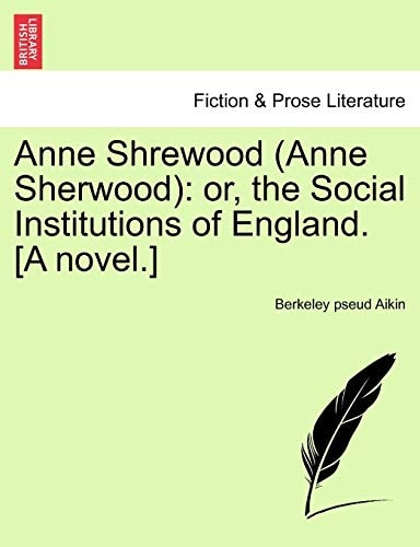 Anne Shrewood (Anne Sherwood): or, the Social Institutions of England. [A novel.]
