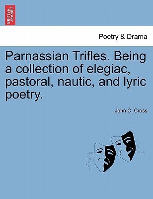 Parnassian Trifles. Being a collection of elegiac, pastoral, nautic, and lyric poetry.