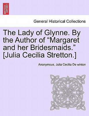The Lady of Glynne. By the Author of "Margaret and her Bridesmaids." [Julia Cecilia Stretton.]