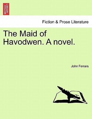 The Maid of Havodwen. A novel.