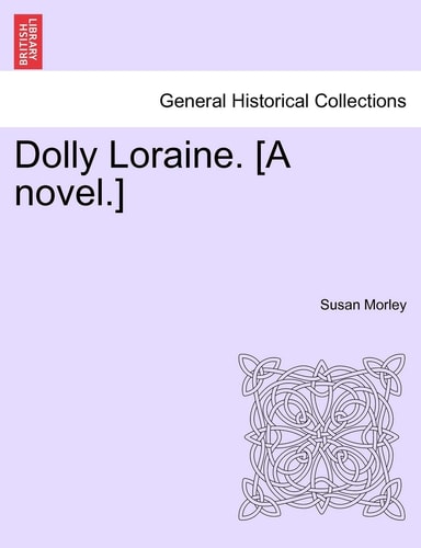 Dolly Loraine. [A Novel.] Vol. I