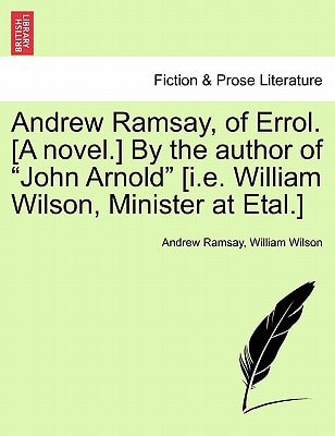 Andrew Ramsay, of Errol. [A novel.] By the author of "John Arnold" [i.e. William Wilson, Minister at Etal.] Vol. III