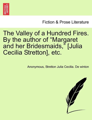 The Valley of a Hundred Fires. By the author of "Margaret and her Bridesmaids," [Julia Cecilia Stretton], etc.