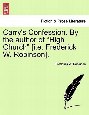 Carry's Confession. By the author of "High Church" [i.e. Frederick W. Robinson].