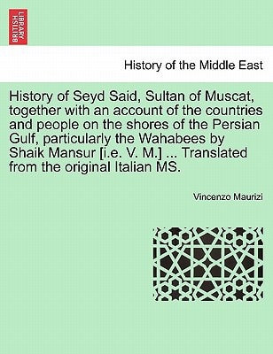 History of Seyd Said, Sultan of Muscat, together with an account of the countries and people on the shores of the Persian Gulf, particularly the ... ... Translated from the original Italian MS.
