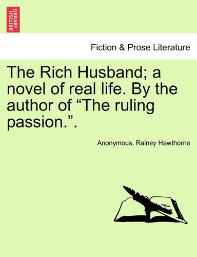 The Rich Husband; a novel of real life. By the author of "The ruling passion.".