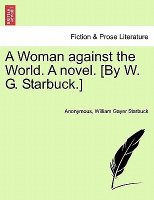 A Woman against the World. A novel. [By W. G. Starbuck.]