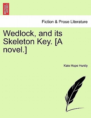 Wedlock, and its Skeleton Key. [A novel.]