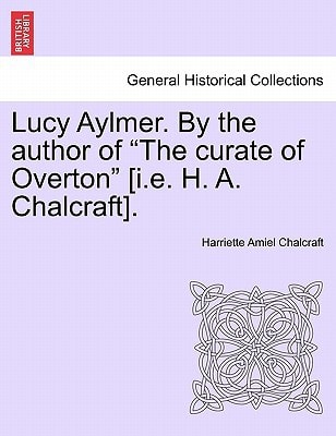 Lucy Aylmer. By the author of "The curate of Overton" [i.e. H. A. Chalcraft].