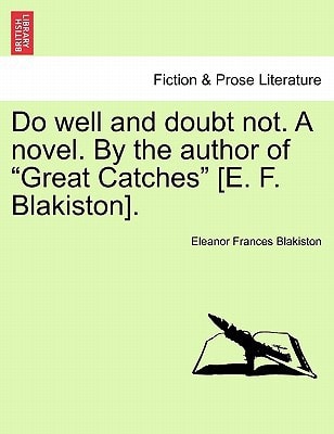 Do well and doubt not. A novel. By the author of "Great Catches" [E. F. Blakiston].