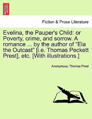 Evelina, the Pauper's Child: or Poverty, crime, and sorrow. A romance ... by the author of "Ela the Outcast" [i.e. Thomas Peckett Prest], etc. [With illustrations.]