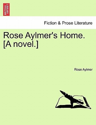 Rose Aylmer's Home. [A novel.]