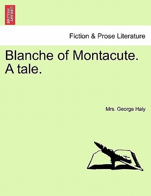 Blanche of Montacute. A tale. A SECOND EDITION. VOL. I.