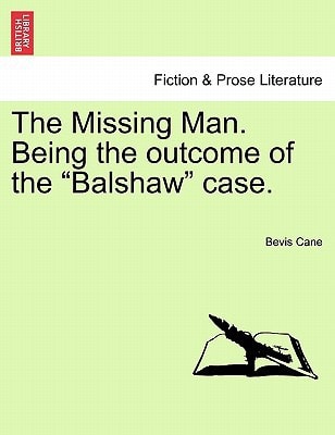 The Missing Man. Being the outcome of the "Balshaw" case.