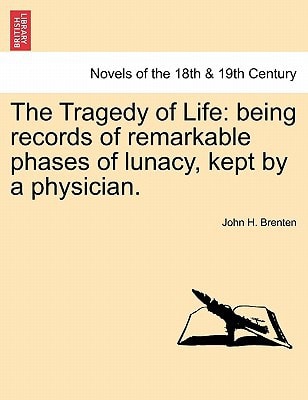 The Tragedy of Life: Being Records of Remarkable Phases of Lunacy, Kept by a Physician.