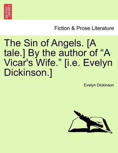 The Sin of Angels. [A tale.] By the author of "A Vicar's Wife." [i.e. Evelyn Dickinson.]
