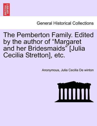 The Pemberton Family. Edited by the Author of "Margaret and Her Bridesmaids" [Julia Cecilia Stretton], Etc.