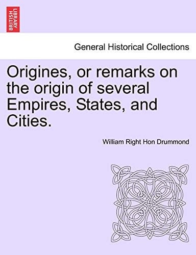 Origines, or remarks on the origin of several Empires, States, and Cities.